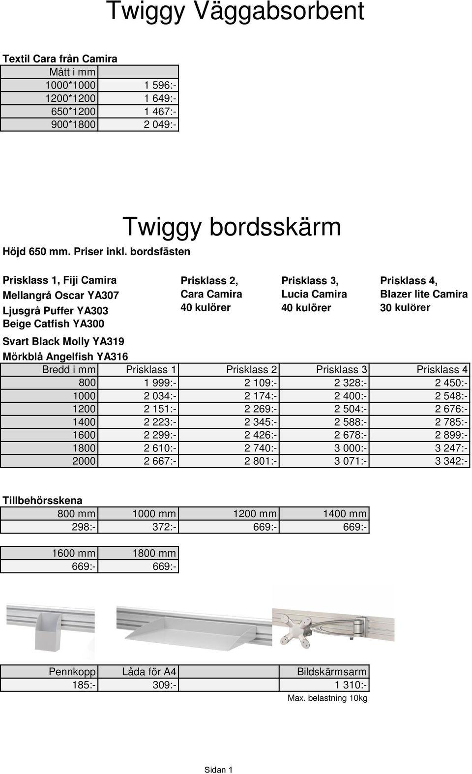 YA316 Cara Camira 40 kulörer Lucia Camira 40 kulörer Blazer lite Camira 30 kulörer Bredd i mm Prisklass 1 Prisklass 2 Prisklass 3 Prisklass 4 800 1 999:- 2 109:- 2 328:- 2 450:- 1000 2 034:- 2 174:-