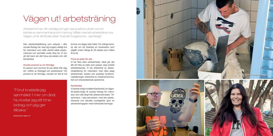 Den arbetsrehabilitering som erbjuds i våra sociala företag har visat sig fungera väldigt bra för människor som stått utanför både arbetsmarknad och samhälle under lång tid.