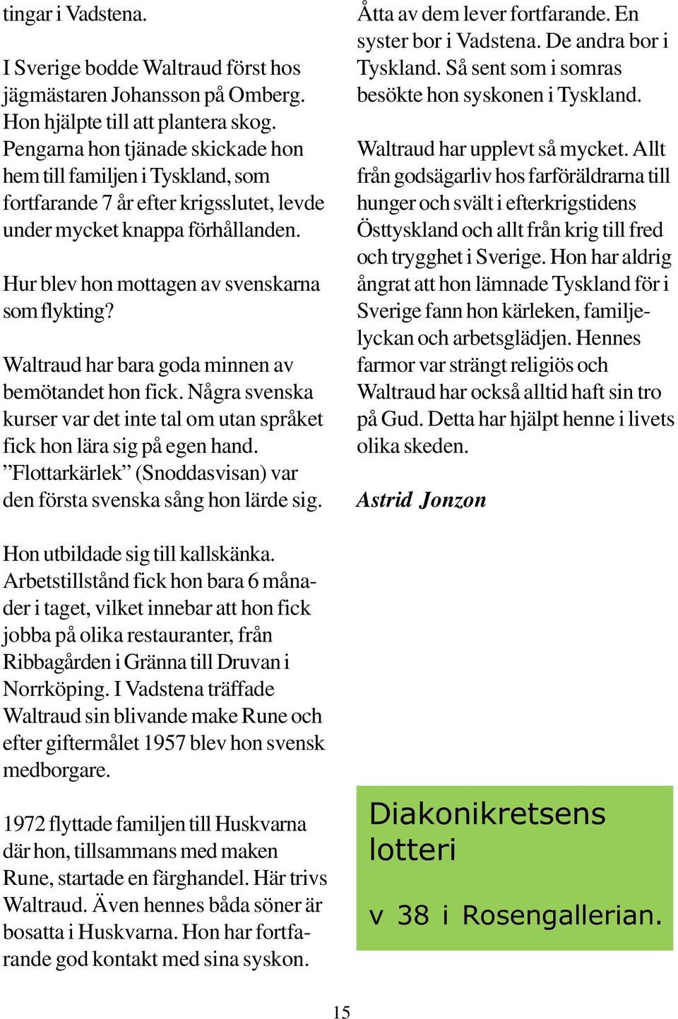Waltraud har bara goda minnen av bemötandet hon fick. Några svenska kurser var det inte tal om utan språket fick hon lära sig på egen hand.