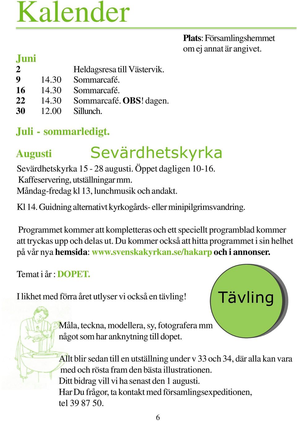 Guidning alternativt kyrkogårds- eller minipilgrimsvandring. Programmet kommer att kompletteras och ett speciellt programblad kommer att tryckas upp och delas ut.