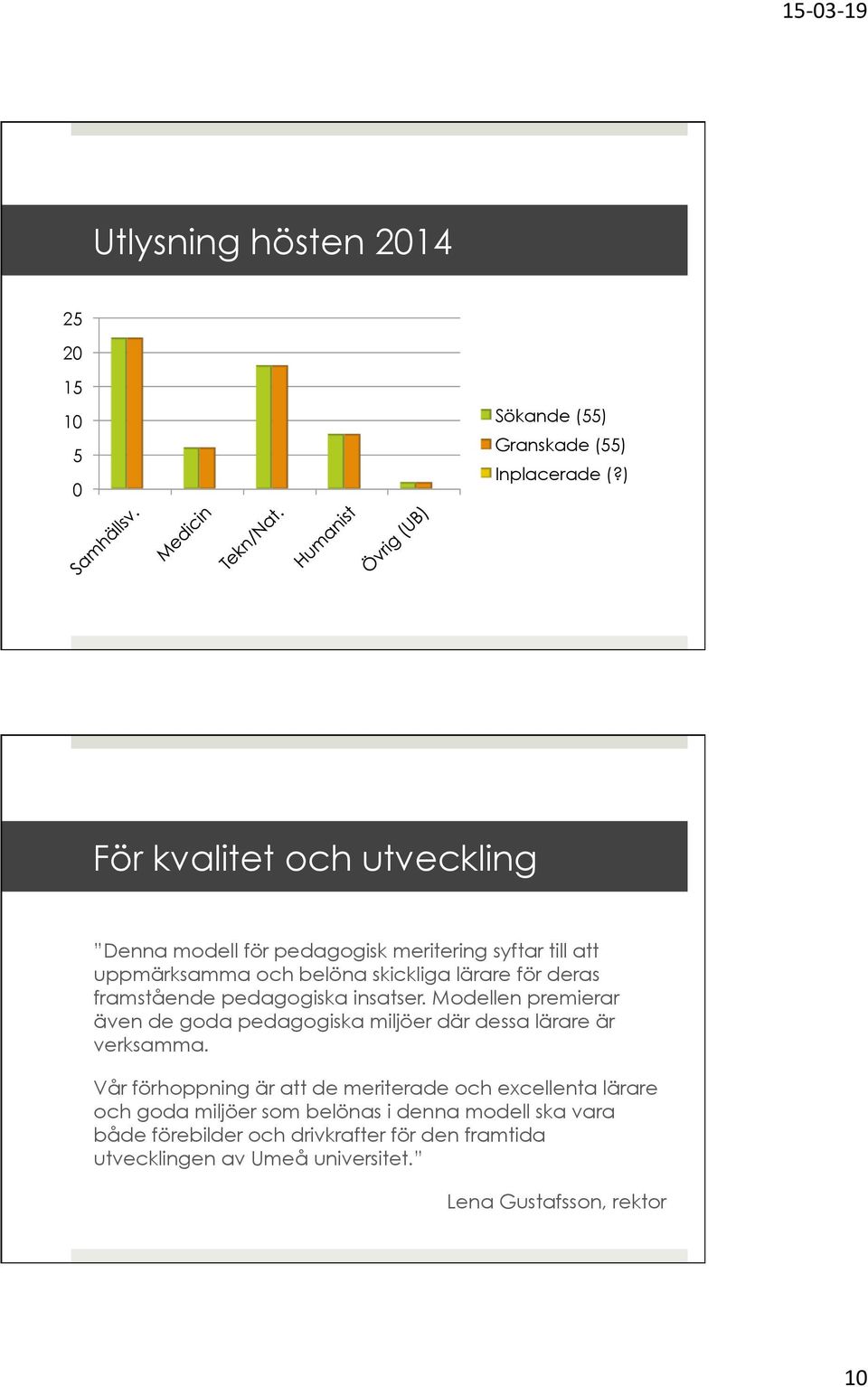 framstående pedagogiska insatser. Modellen premierar även de goda pedagogiska miljöer där dessa lärare är verksamma.