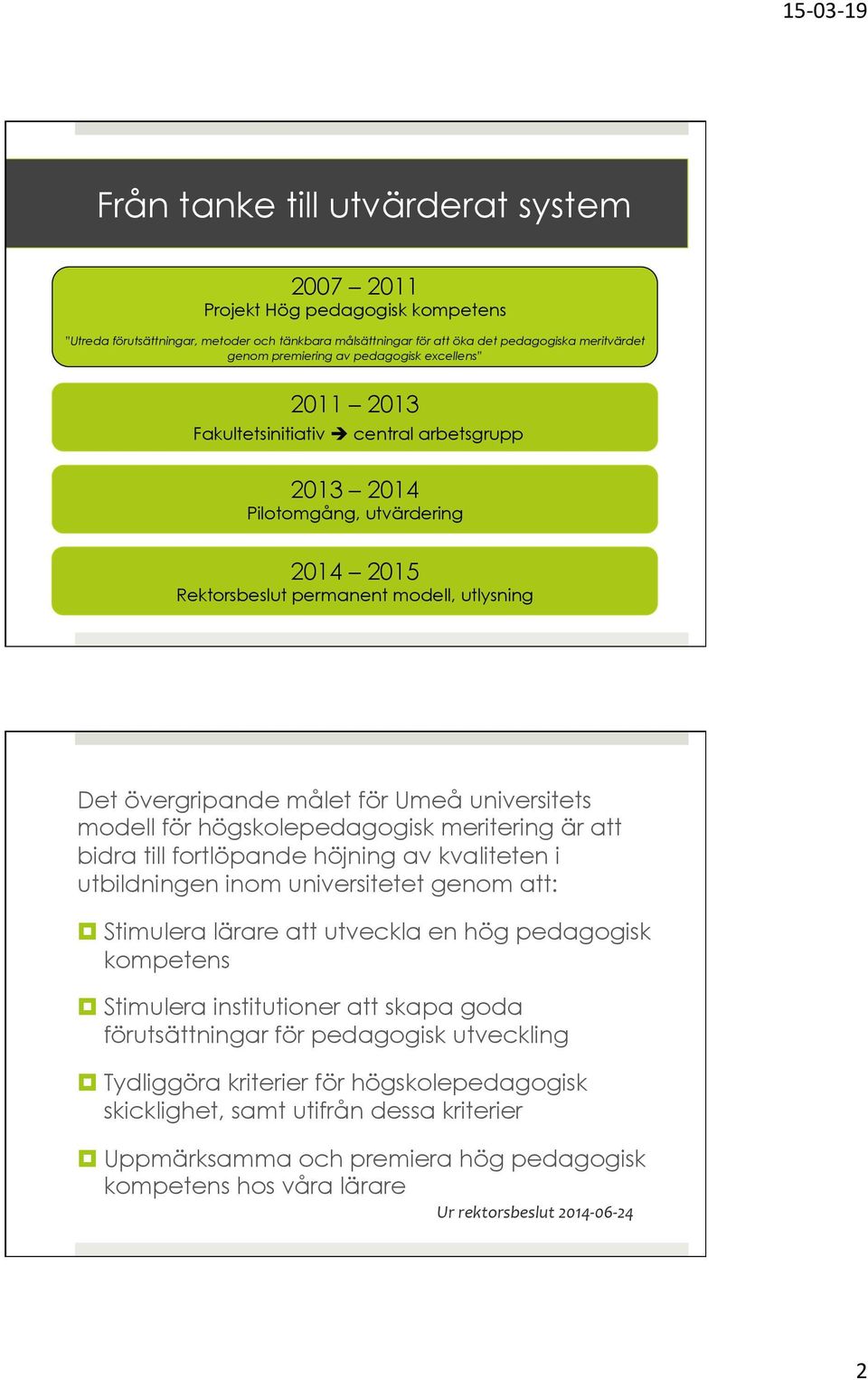 universitets modell för högskolepedagogisk meritering är att bidra till fortlöpande höjning av kvaliteten i utbildningen inom universitetet genom att: Stimulera lärare att utveckla en hög pedagogisk