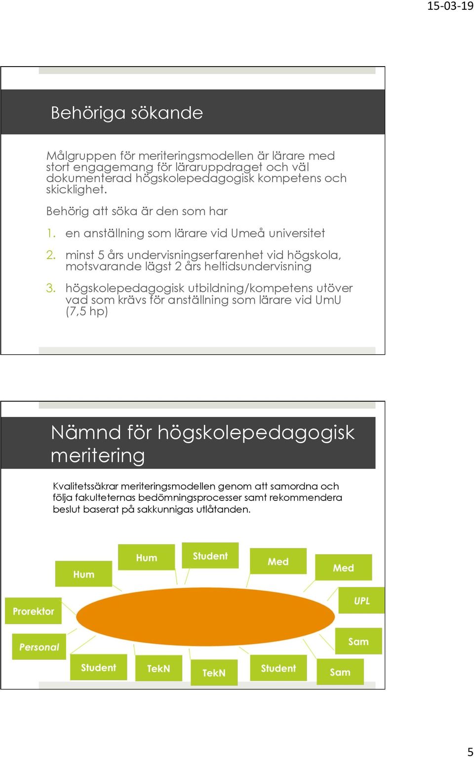 minst 5 års undervisningserfarenhet vid högskola, motsvarande lägst 2 års heltidsundervisning 3.