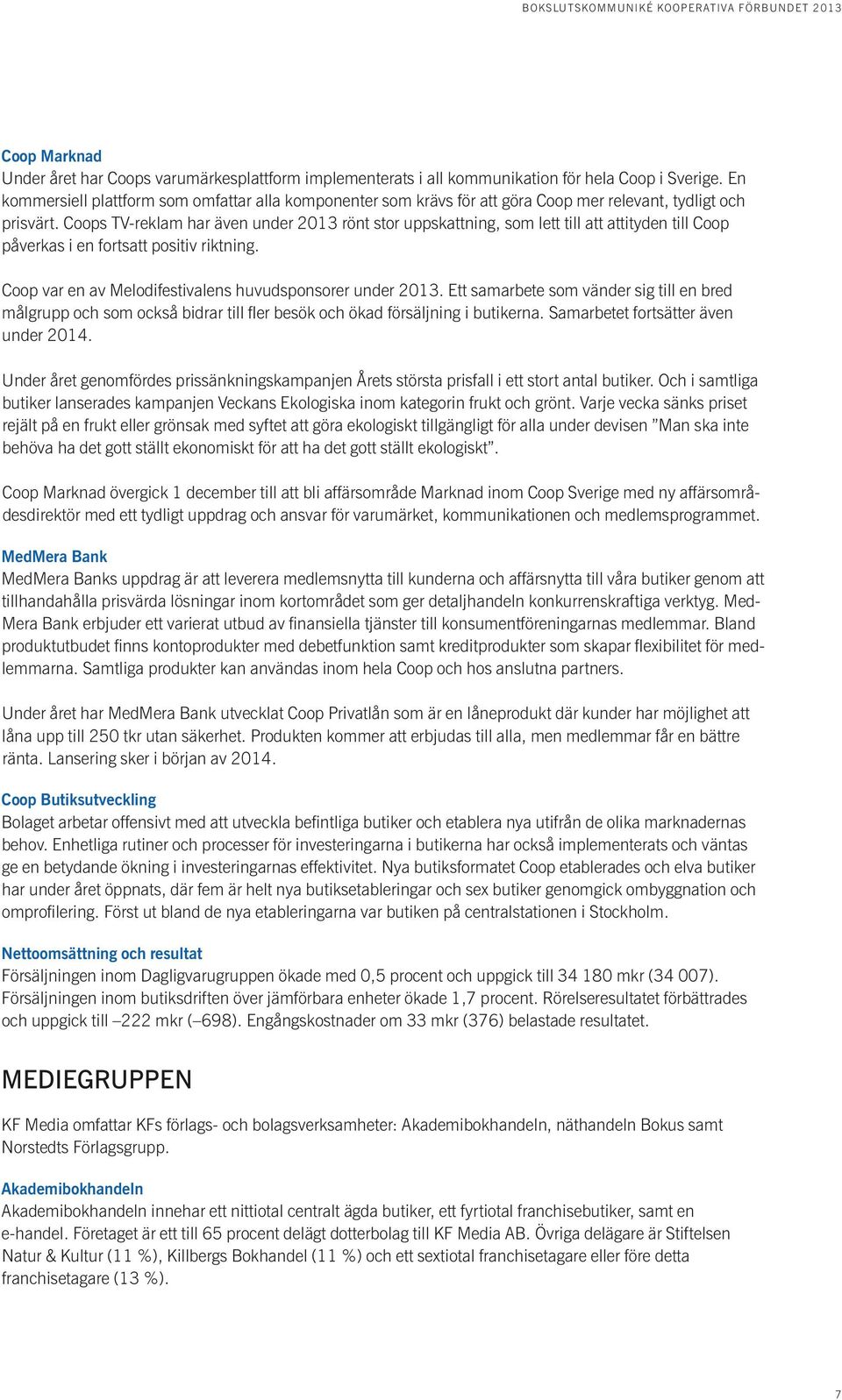 Coops TV-reklam har även under 2013 rönt stor uppskattning, som lett till att attityden till Coop påverkas i en fortsatt positiv riktning. Coop var en av Melodifestivalens huvudsponsorer under 2013.