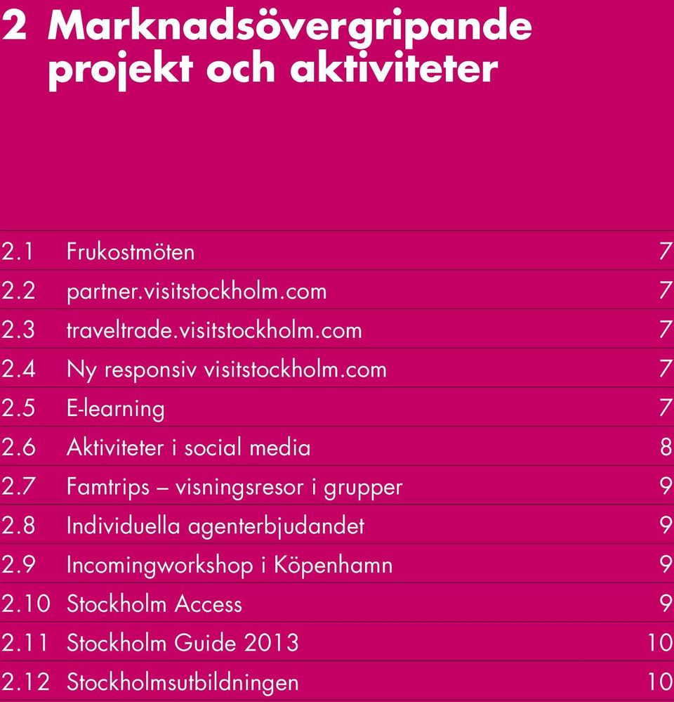 6 Aktiviteter i social media 8 2.7 Famtrips visningsresor i grupper 9 2.