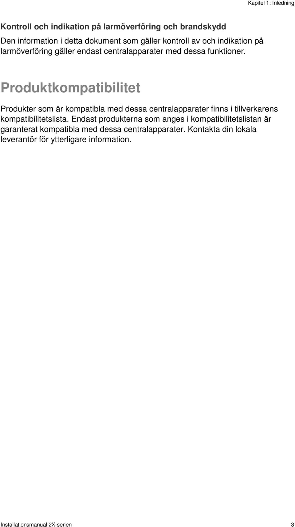 Produktkompatibilitet Produkter som är kompatibla med dessa centralapparater finns i tillverkarens kompatibilitetslista.