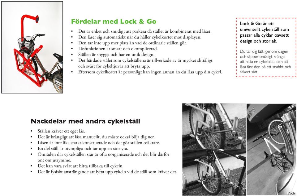 Det härdade stålet som cykelställena är tillverkade av är mycket slittåligt och svårt för cykeltjuvar att bryta upp. Eftersom cykelkortet är personligt kan ingen annan än du låsa upp din cykel.