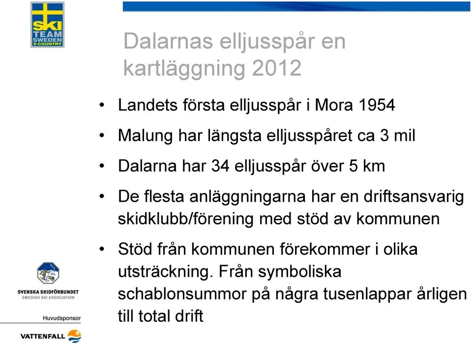 har en driftsansvarig skidklubb/förening med stöd av kommunen Stöd från kommunen förekommer