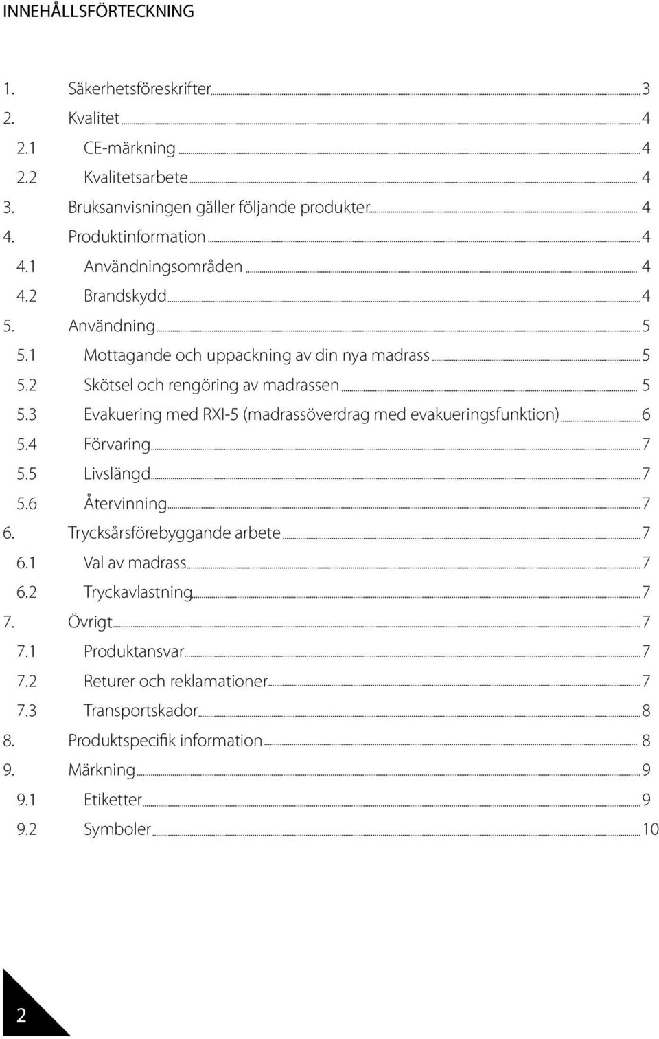 2 Skötsel och rengöring av madrassen 5 5.3 Evakuering med RXI-5 (madrassöverdrag med evakueringsfunktion) 6 5.4 Förvaring 7 5.5 Livslängd 7 5.6 Återvinning 7 6.