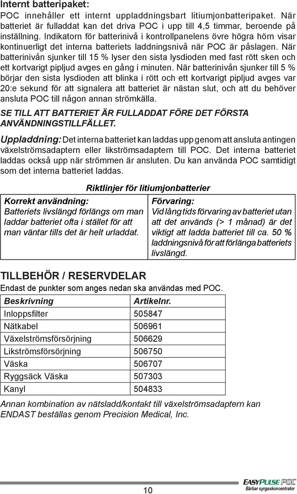 När batterinivån sjunker till 15 % lyser den sista lysdioden med fast rött sken och ett kortvarigt pipljud avges en gång i minuten.