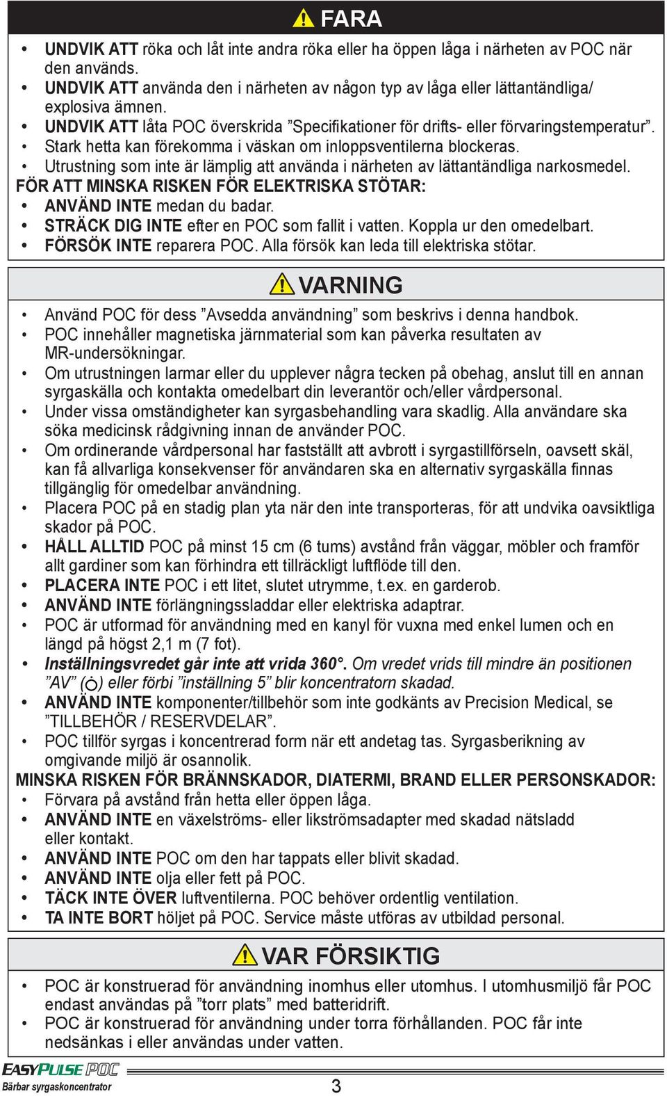Utrustning som inte är lämplig att använda i närheten av lättantändliga narkosmedel. FÖR ATT MINSKA RISKEN FÖR ELEKTRISKA STÖTAR: ANVÄND INTE medan du badar.