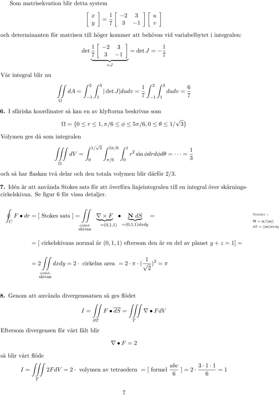 I sfäriska koordinater så kan en av klyftorna beskrivas som Volymen ges då som integralen Ω Ω = { r 1, π/ φ 5π/, θ 1/ 3} dv = 1/ 3 5π/ 1 π/ r sin φdrdφdθ = = 1 3 och så har flaskan två delar och den