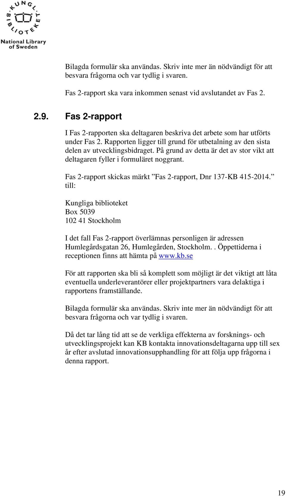 På grund av detta är det av stor vikt att deltagaren fyller i formuläret noggrant. Fas 2-rapport skickas märkt Fas 2-rapport, Dnr 137-KB 415-2014.