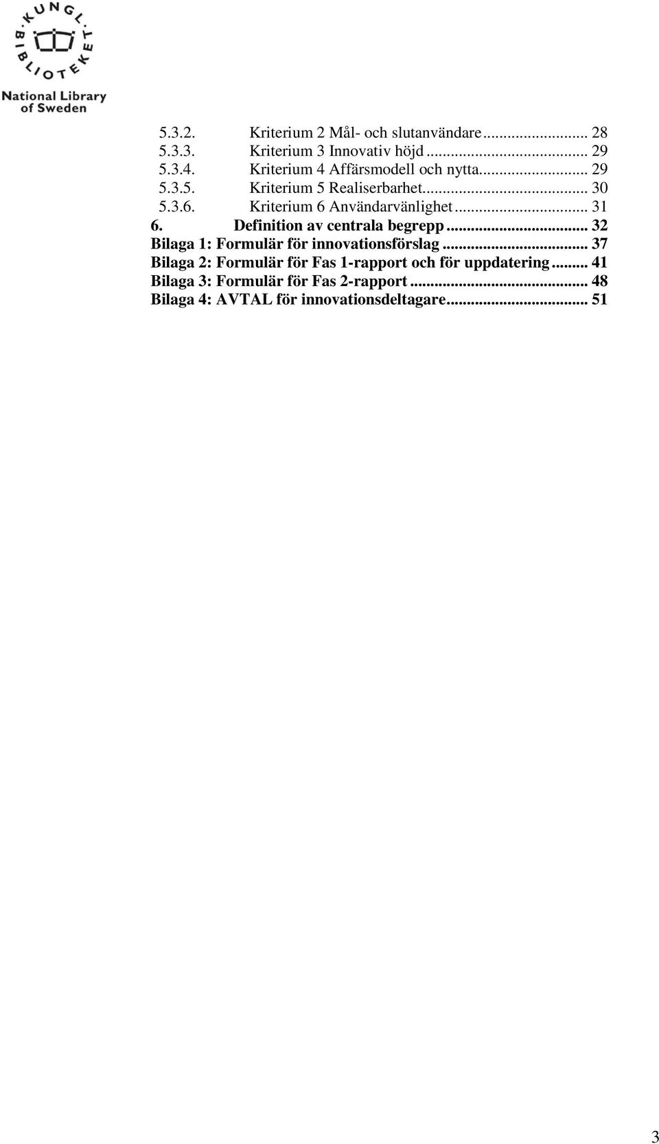 Kriterium 6 Användarvänlighet... 31 6. Definition av centrala begrepp... 32 Bilaga 1: Formulär för innovationsförslag.