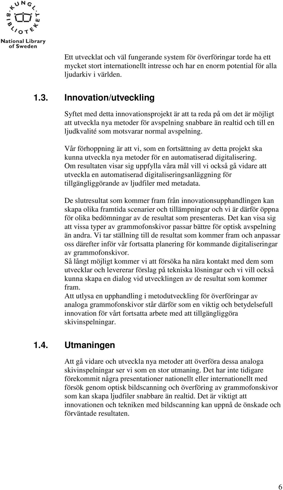 avspelning. Vår förhoppning är att vi, som en fortsättning av detta projekt ska kunna utveckla nya metoder för en automatiserad digitalisering.