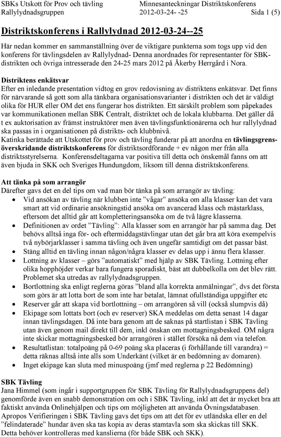 Distriktens enkätsvar Efter en inledande presentation vidtog en grov redovisning av distriktens enkätsvar.