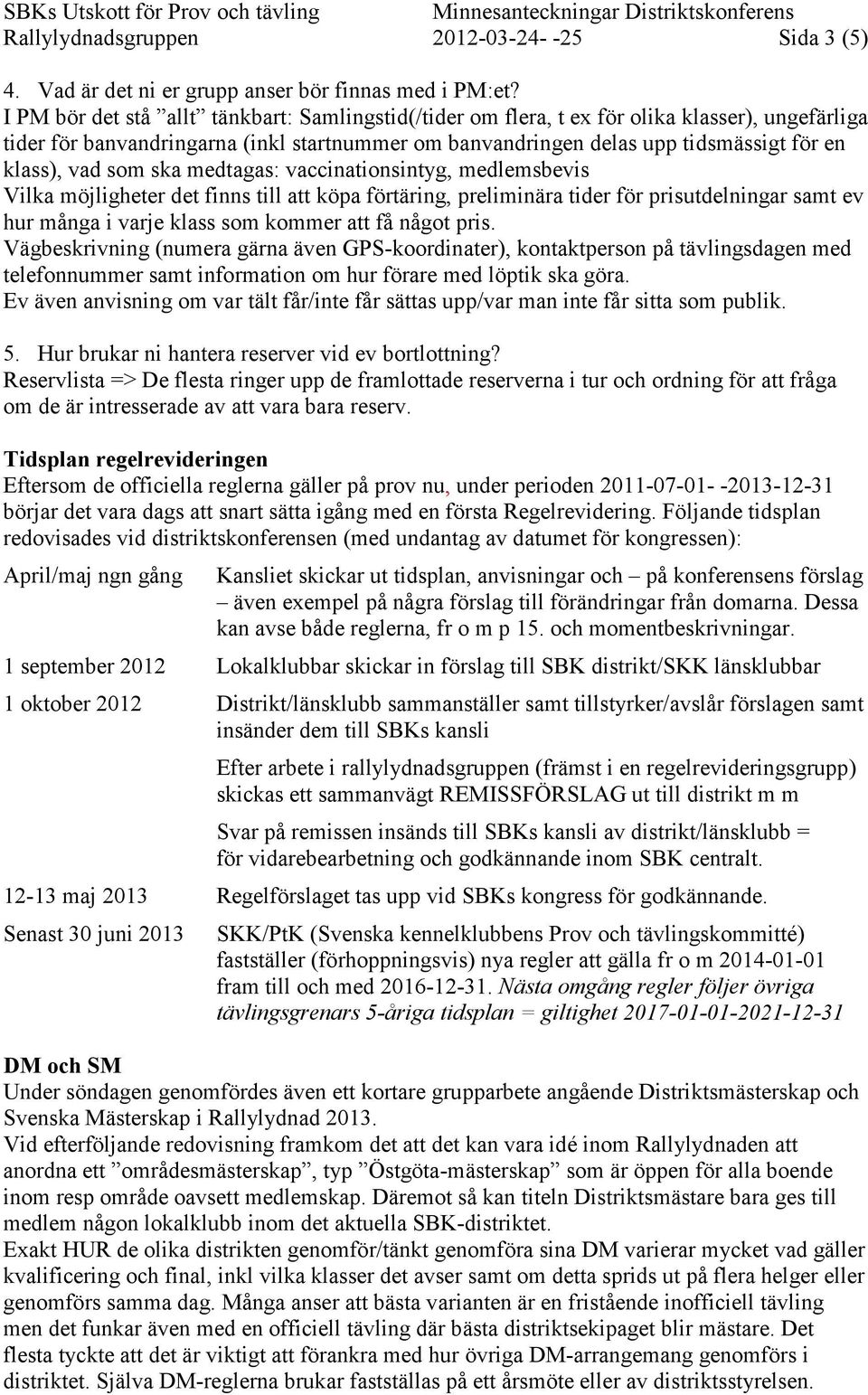 som ska medtagas: vaccinationsintyg, medlemsbevis Vilka möjligheter det finns till att köpa förtäring, preliminära tider för prisutdelningar samt ev hur många i varje klass som kommer att få något