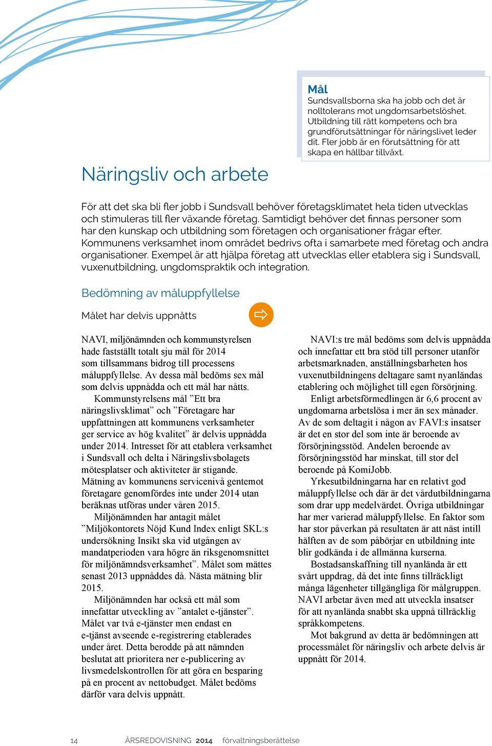 Samtidigt behöver det finnas personer som har den kunskap och utbildning som företagen och organisationer frågar efter.