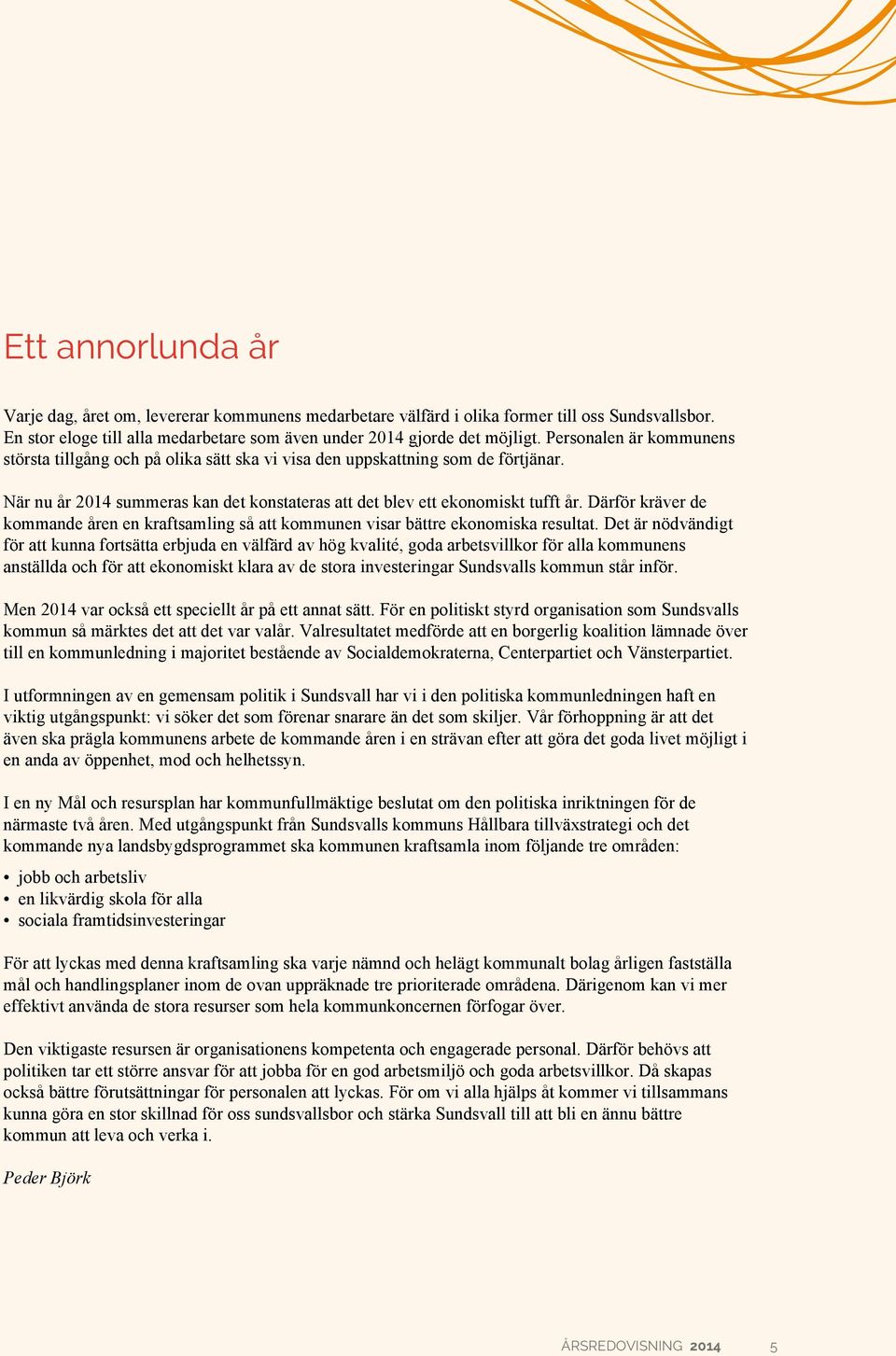 Därför kräver de kommande åren en kraftsamling så att kommunen visar bättre ekonomiska resultat.