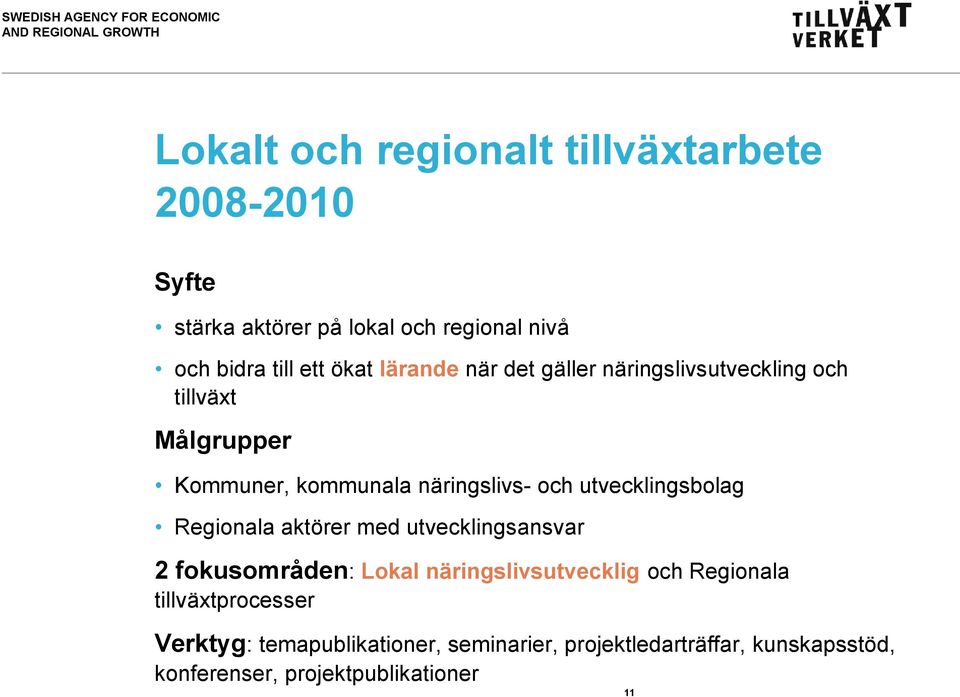 utvecklingsbolag Regionala aktörer med utvecklingsansvar 2 fokusområden: Lokal näringslivsutvecklig och Regionala