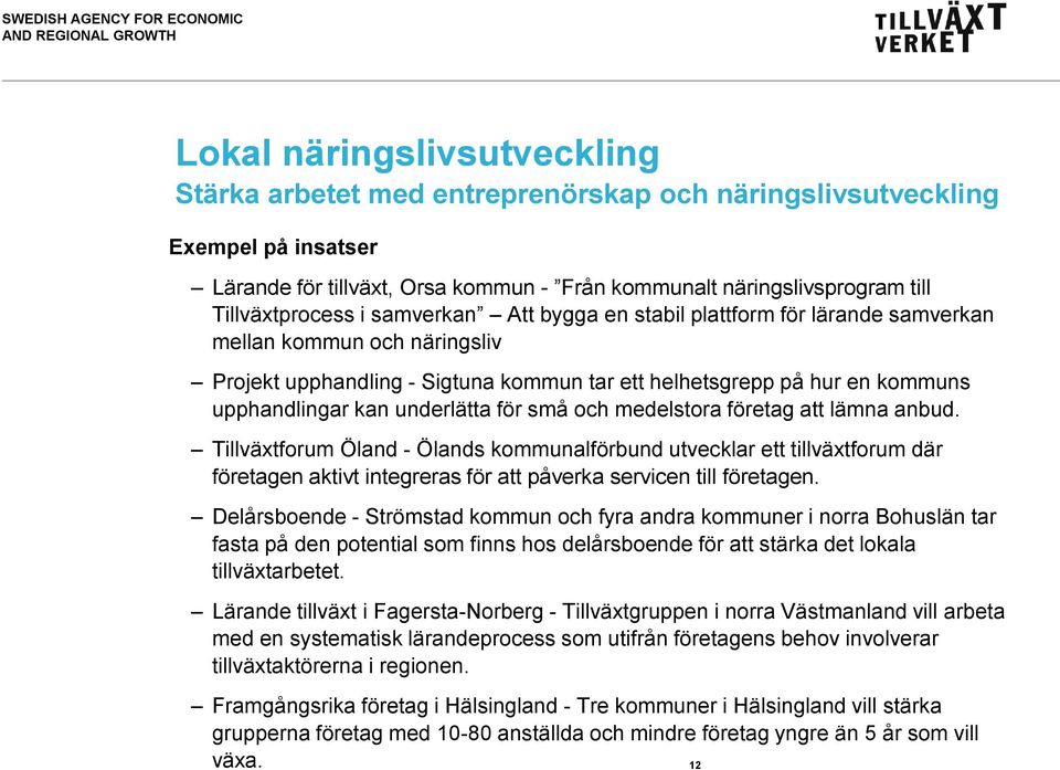 för små och medelstora företag att lämna anbud. Tillväxtforum Öland - Ölands kommunalförbund utvecklar ett tillväxtforum där företagen aktivt integreras för att påverka servicen till företagen.