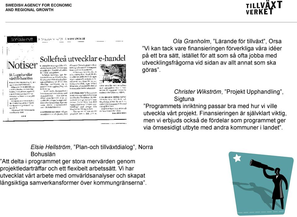 Finansieringen är självklart viktig, men vi erbjuds också de fördelar som programmet ger via ömsesidigt utbyte med andra kommuner i landet.