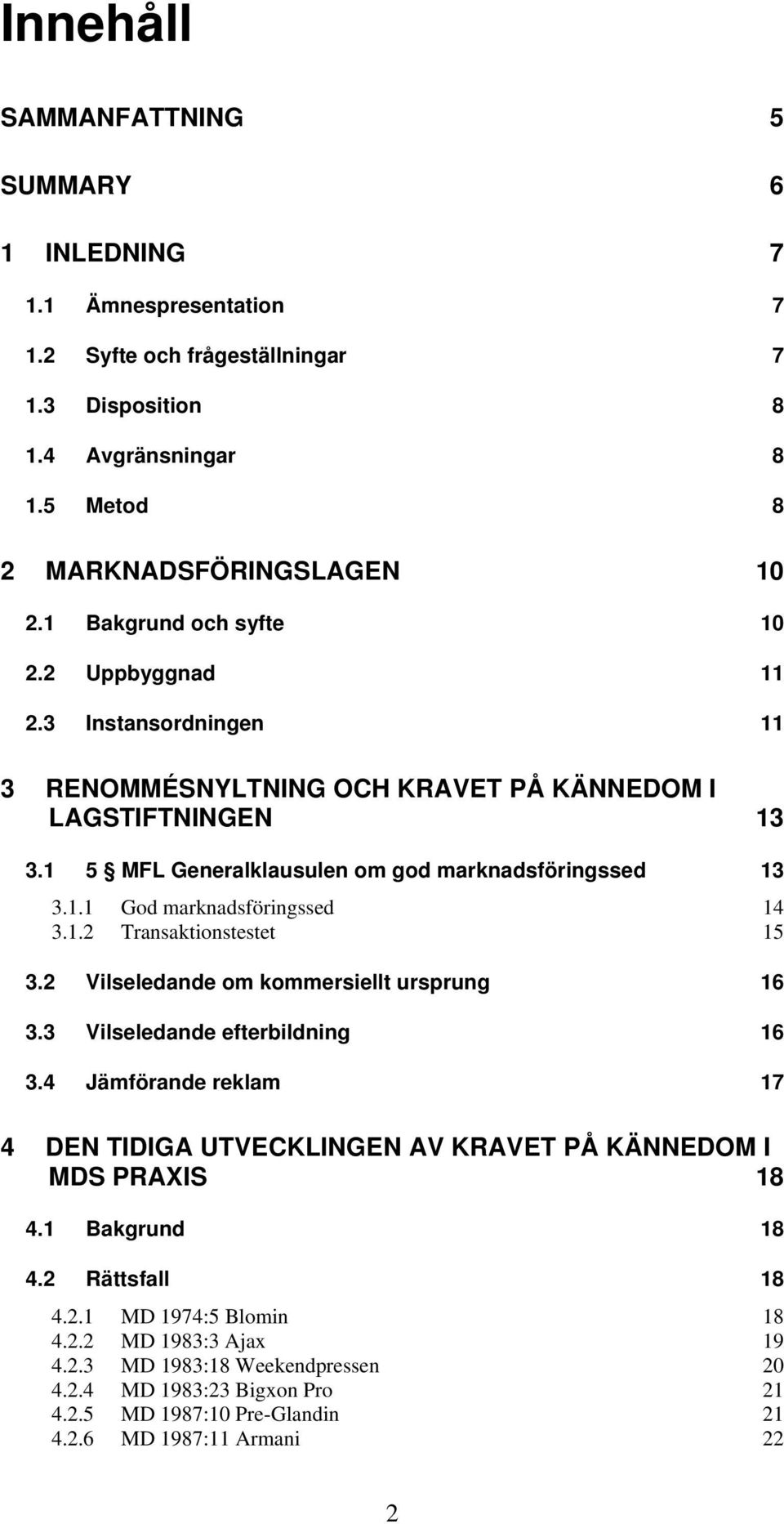1.2 Transaktionstestet 15 3.2 Vilseledande om kommersiellt ursprung 16 3.3 Vilseledande efterbildning 16 3.4 Jämförande reklam 17 4 DEN TIDIGA UTVECKLINGEN AV KRAVET PÅ KÄNNEDOM I MDS PRAXIS 18 4.