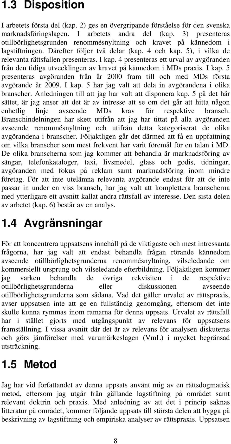4 presenteras ett urval av avgöranden från den tidiga utvecklingen av kravet på kännedom i MDs praxis. I kap. 5 presenteras avgöranden från år 2000 fram till och med MDs första avgörande år 2009.