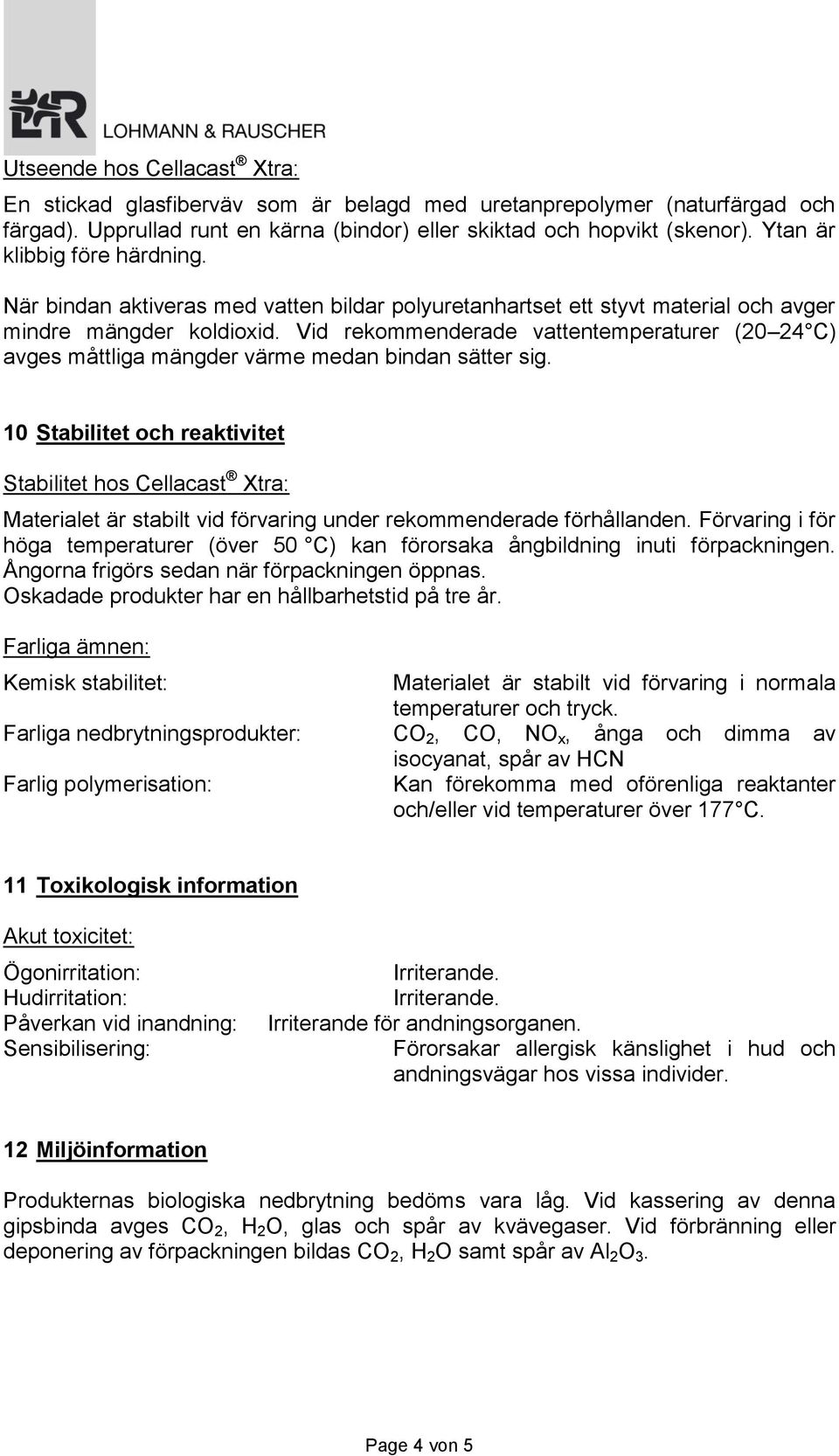 Vid rekommenderade vattentemperaturer (20 24 C) avges måttliga mängder värme medan bindan sätter sig.