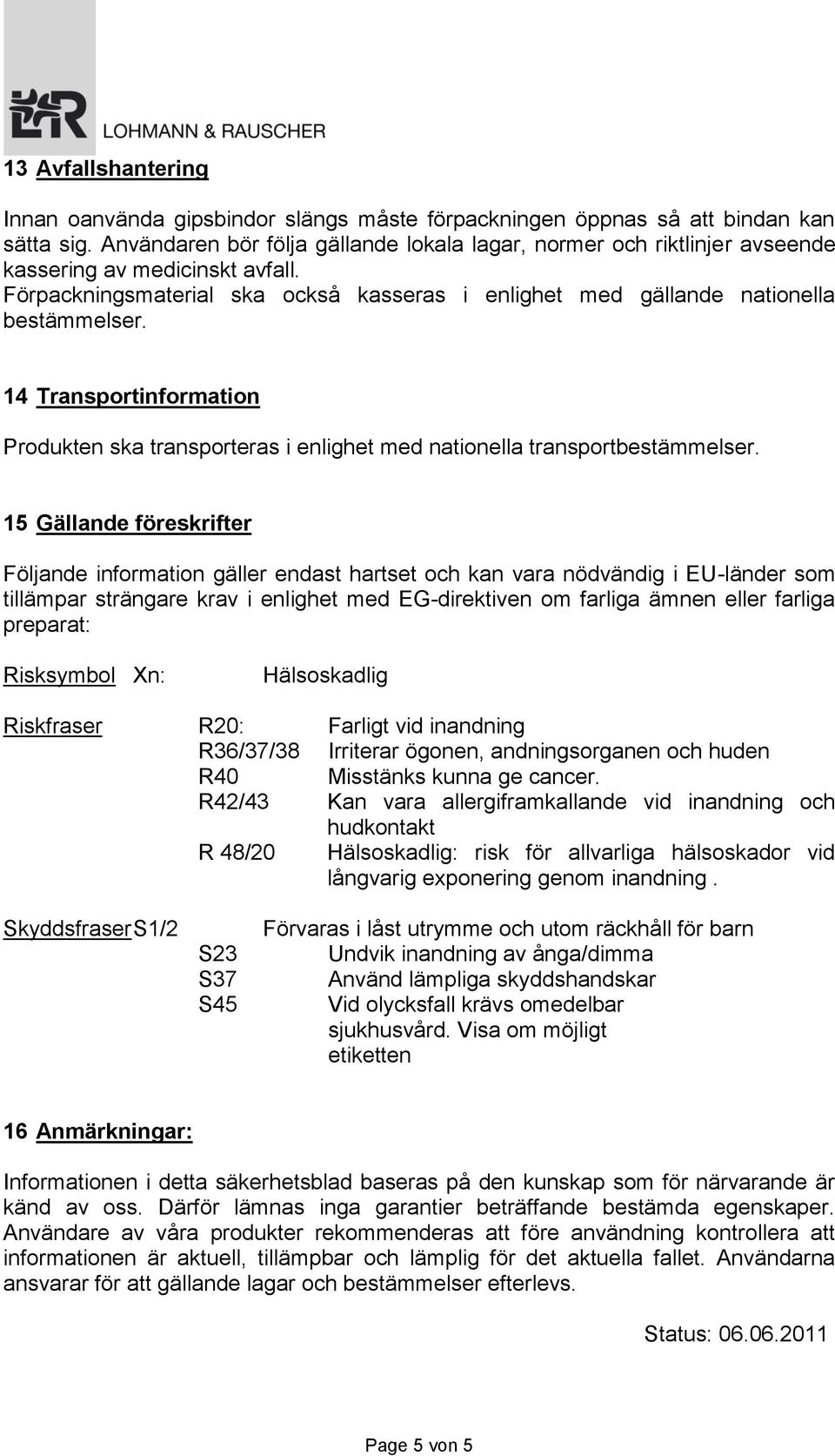 14 Transportinformation Produkten ska transporteras i enlighet med nationella transportbestämmelser.