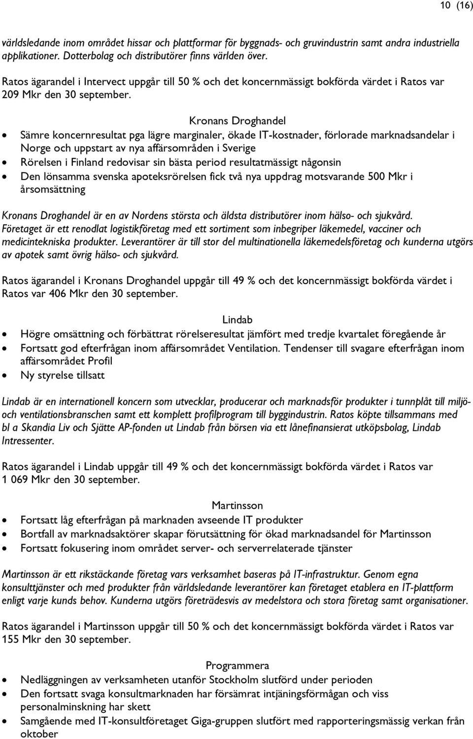 Kronans Droghandel Sämre koncernresultat pga lägre marginaler, ökade IT-kostnader, förlorade marknadsandelar i Norge och uppstart av nya affärsområden i Sverige Rörelsen i Finland redovisar sin bästa