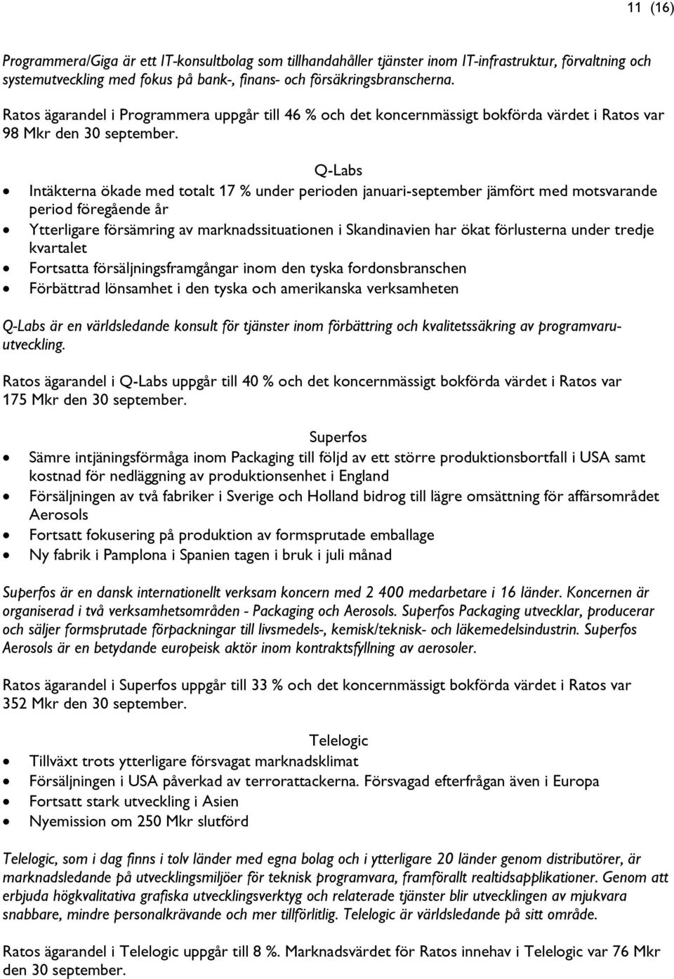 Q-Labs Intäkterna ökade med totalt 17 % under perioden januari-september jämfört med motsvarande period föregående år Ytterligare försämring av marknadssituationen i Skandinavien har ökat förlusterna