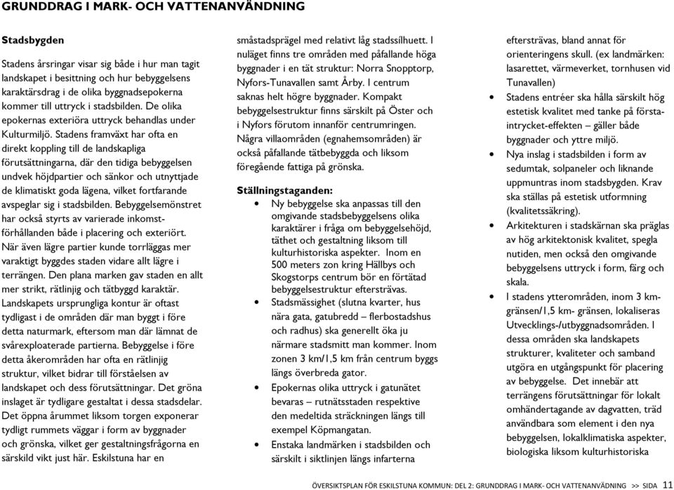 Stadens framväxt har ofta en direkt koppling till de landskapliga förutsättningarna, där den tidiga bebyggelsen undvek höjdpartier och sänkor och utnyttjade de klimatiskt goda lägena, vilket