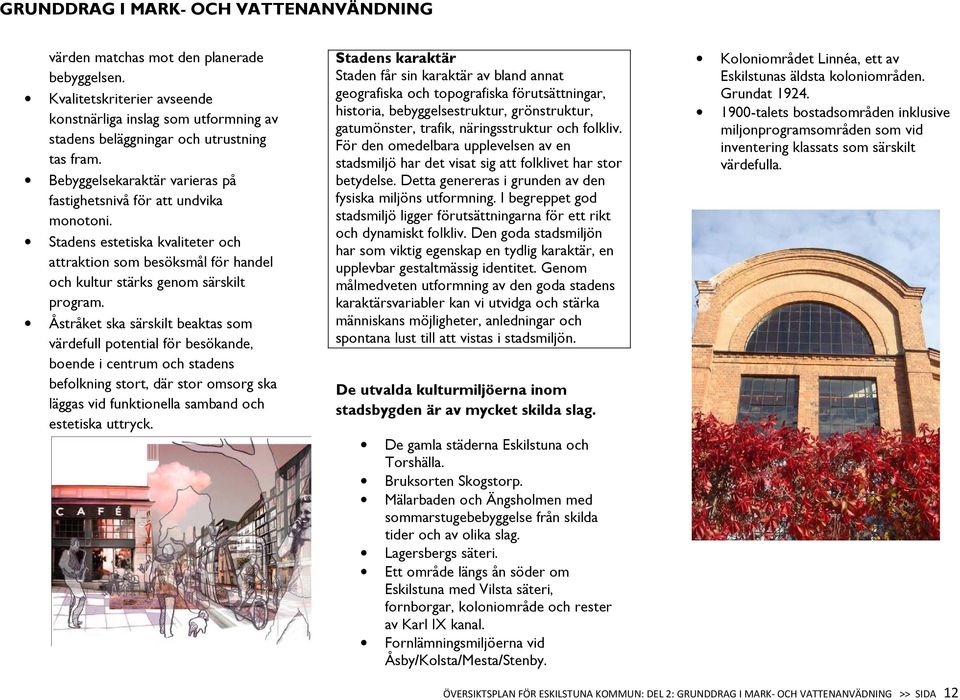 Åstråket ska särskilt beaktas som värdefull potential för besökande, boende i centrum och stadens befolkning stort, där stor omsorg ska läggas vid funktionella samband och estetiska uttryck.