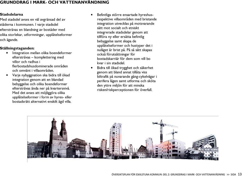 Varje nybyggnation ska bidra till ökad integration genom att en blandad bebyggelse och olika boendeformer eftersträvas ända ner på kvartersnivå.