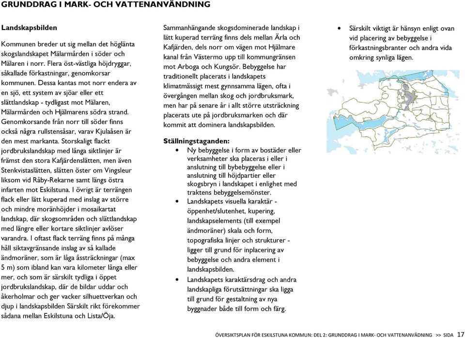 Genomkorsande från norr till söder finns också några rullstensåsar, varav Kjulaåsen är den mest markanta.