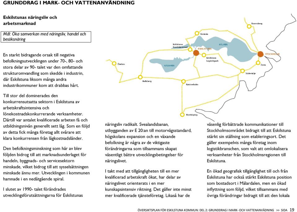 Till stor del dominerades den konkurrensutsatta sektorn i Eskilstuna av arbetskraftsintensiva och lönekostnadskonkurrerande verksamheter.