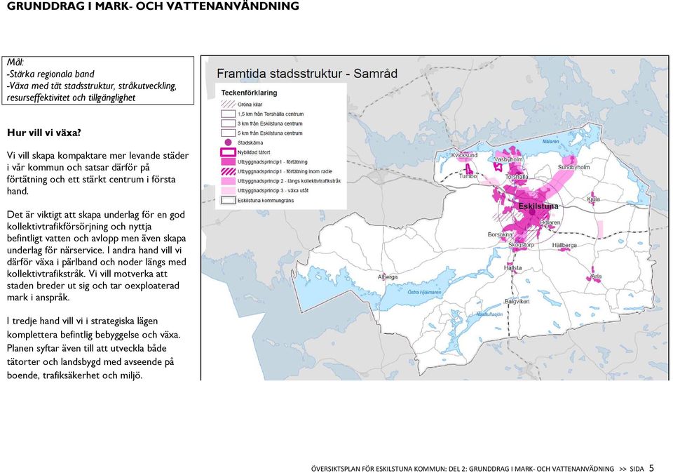 Det är viktigt att skapa underlag för en god kollektivtrafikförsörjning och nyttja befintligt vatten och avlopp men även skapa underlag för närservice.