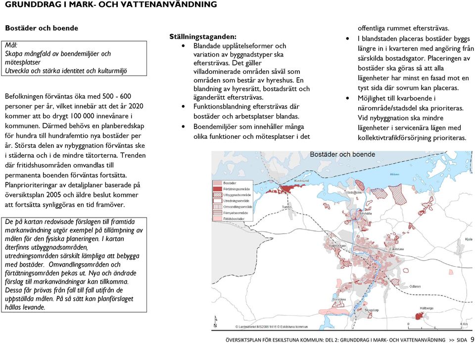 Största delen av nybyggnation förväntas ske i städerna och i de mindre tätorterna. Trenden där fritidshusområden omvandlas till permanenta boenden förväntas fortsätta.