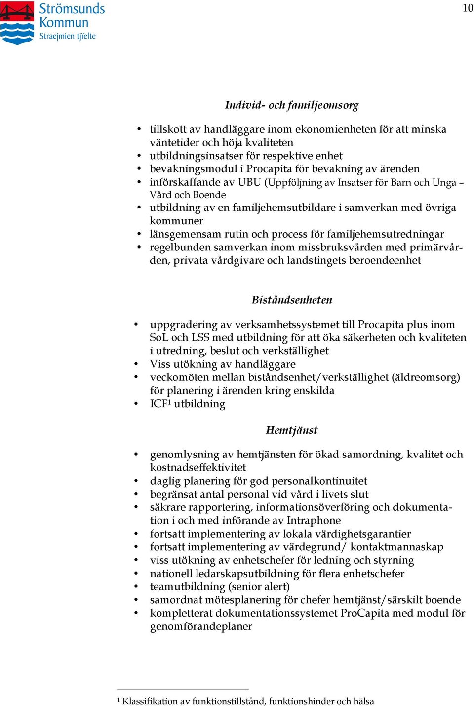 process för familjehemsutredningar regelbunden samverkan inom missbruksvården med primärvården, privata vårdgivare och landstingets beroendeenhet Biståndsenheten uppgradering av verksamhetssystemet