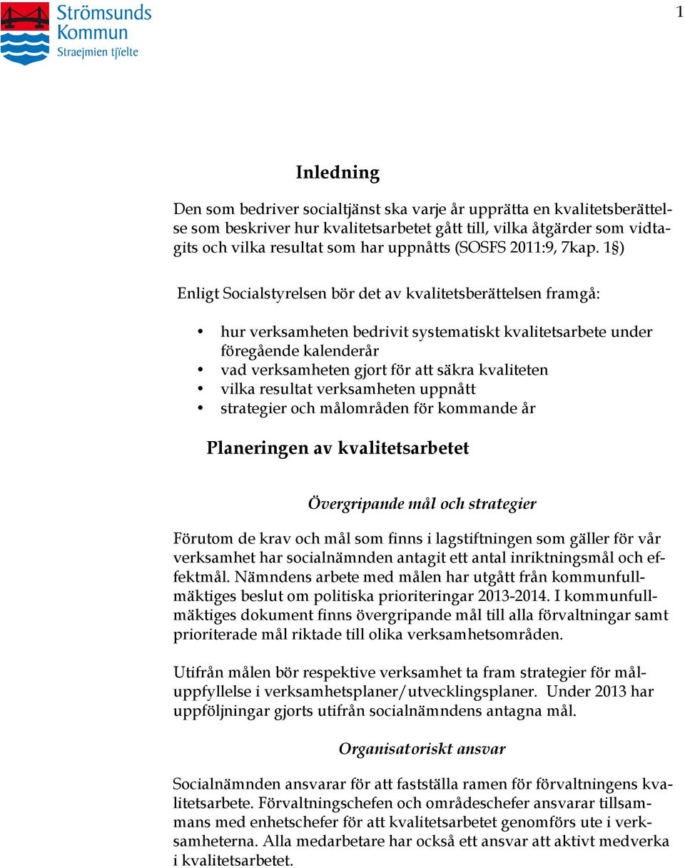 1 ) Enligt Socialstyrelsen bör det av kvalitetsberättelsen framgå: hur verksamheten bedrivit systematiskt kvalitetsarbete under föregående kalenderår vad verksamheten gjort för att säkra kvaliteten