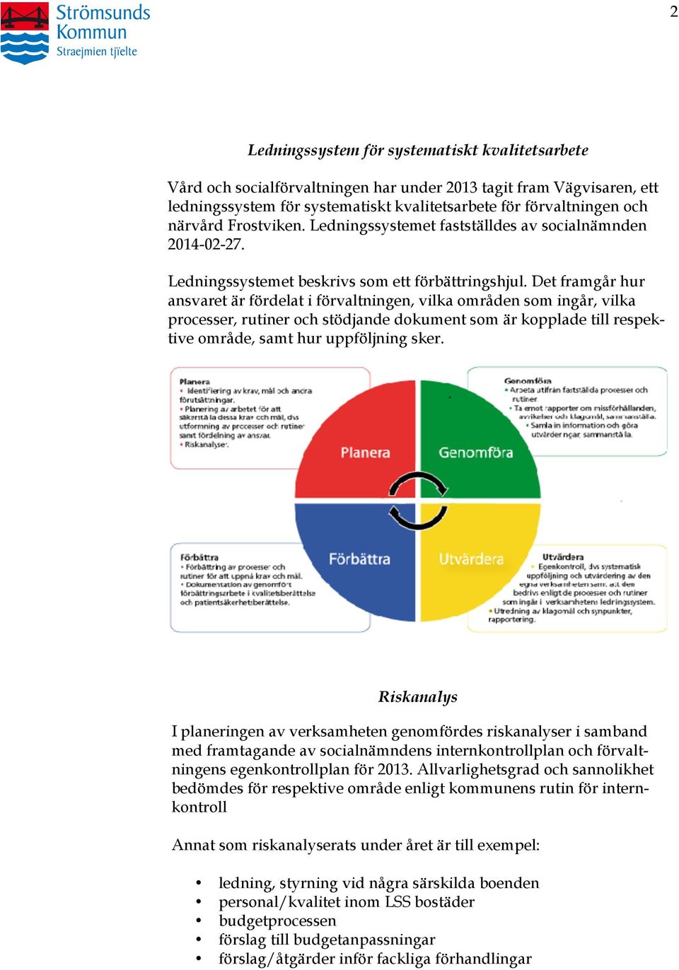 Det framgår hur ansvaret är fördelat i förvaltningen, vilka områden som ingår, vilka processer, rutiner och stödjande dokument som är kopplade till respektive område, samt hur uppföljning sker.