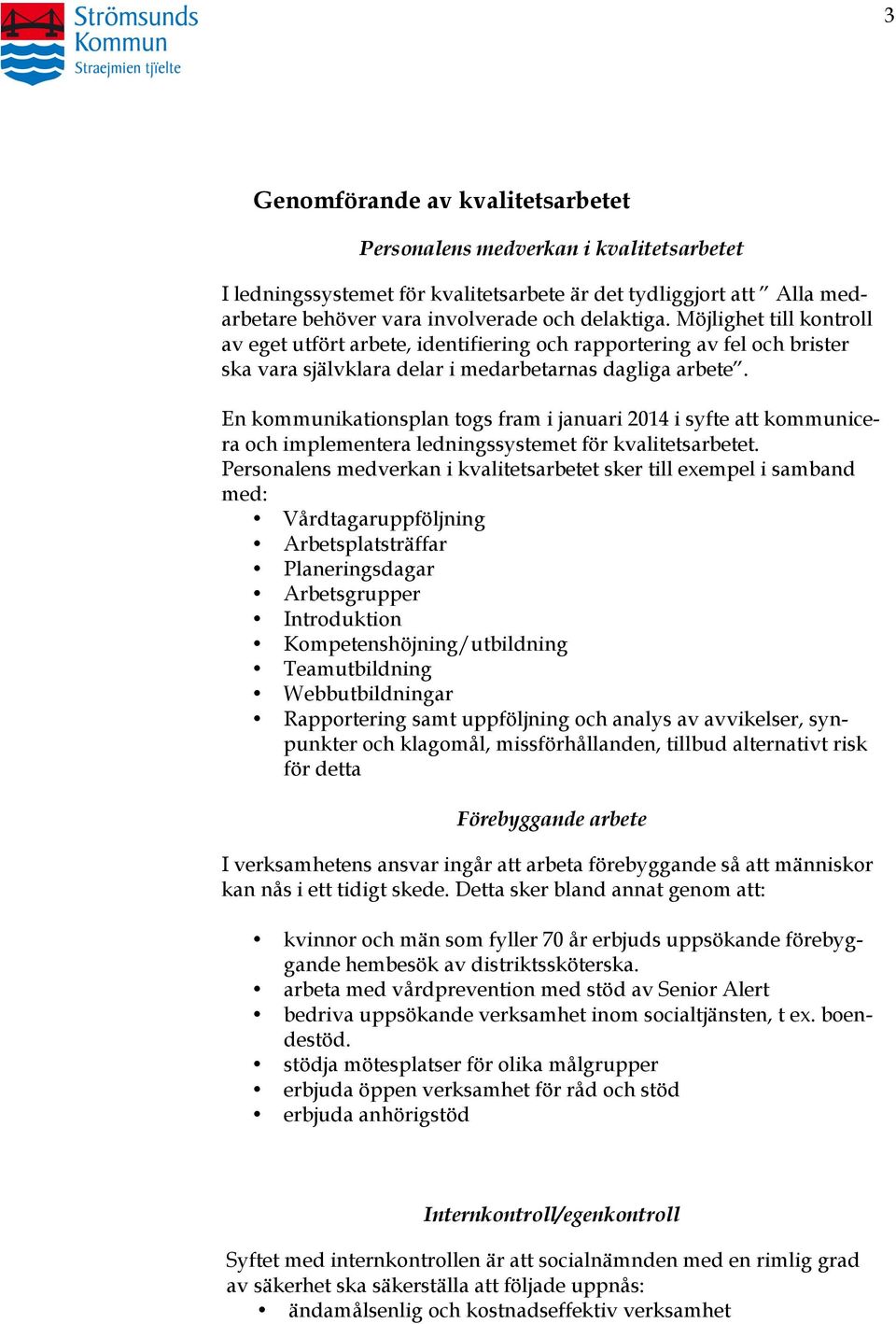 En kommunikationsplan togs fram i januari 2014 i syfte att kommunicera och implementera ledningssystemet för kvalitetsarbetet.