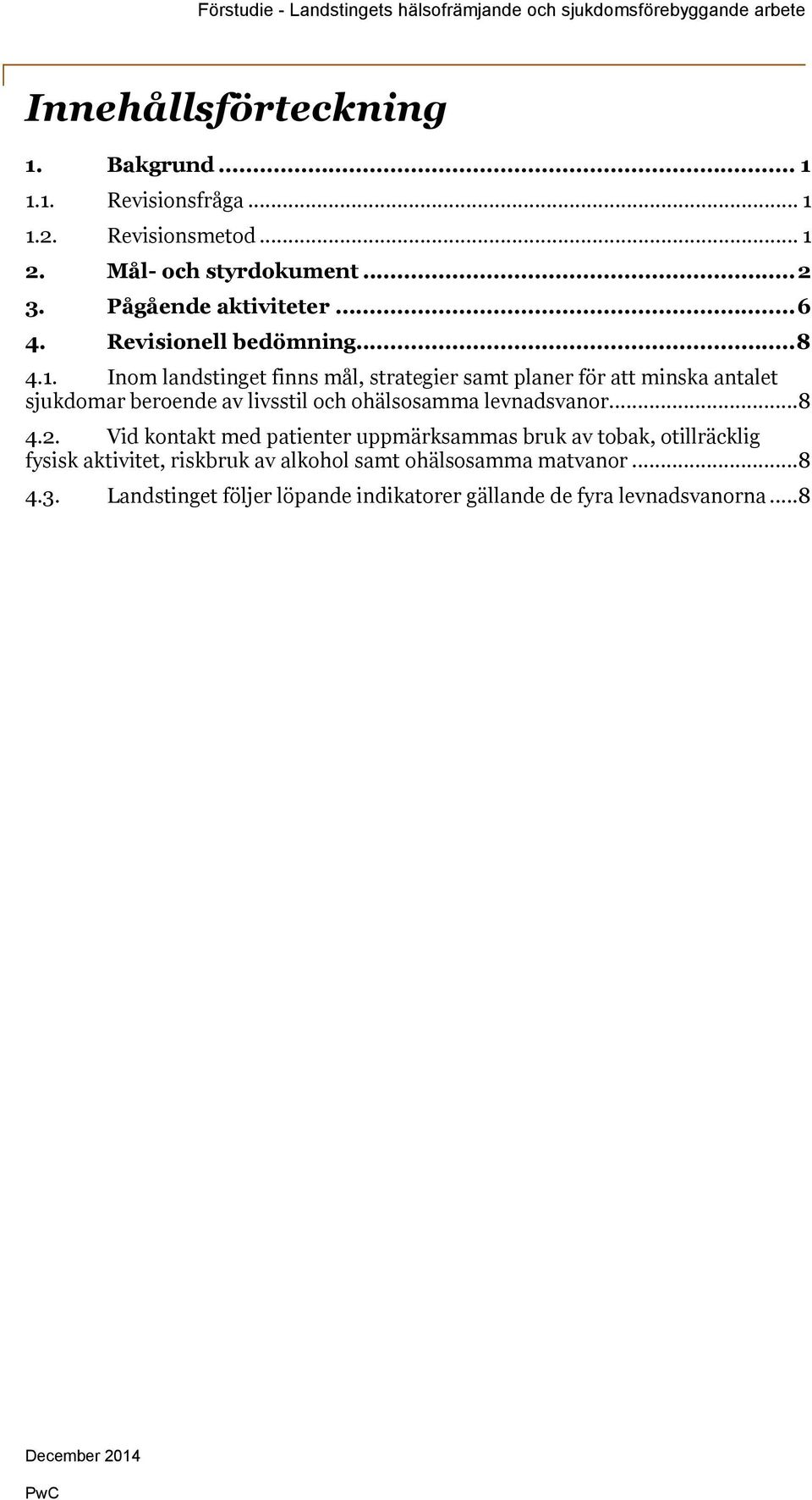 Inom landstinget finns mål, strategier samt planer för att minska antalet sjukdomar beroende av livsstil och ohälsosamma levnadsvanor.