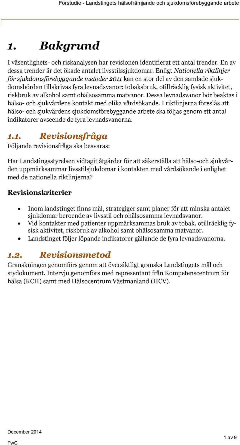 alkohol samt ohälsosamma matvanor. Dessa levnadsvanor bör beaktas i hälso- och sjukvårdens kontakt med olika vårdsökande.