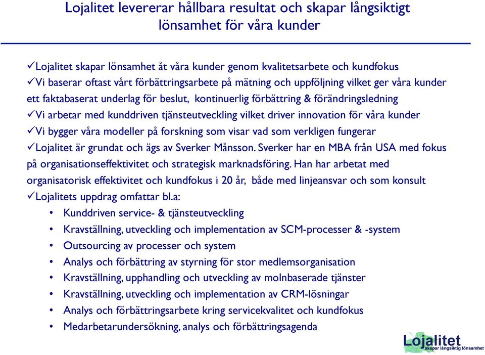 vilket driver innovation för våra kunder ü Vi bygger våra modeller på forskning som visar vad som verkligen fungerar ü Lojalitet är grundat och ägs av Sverker Månsson.