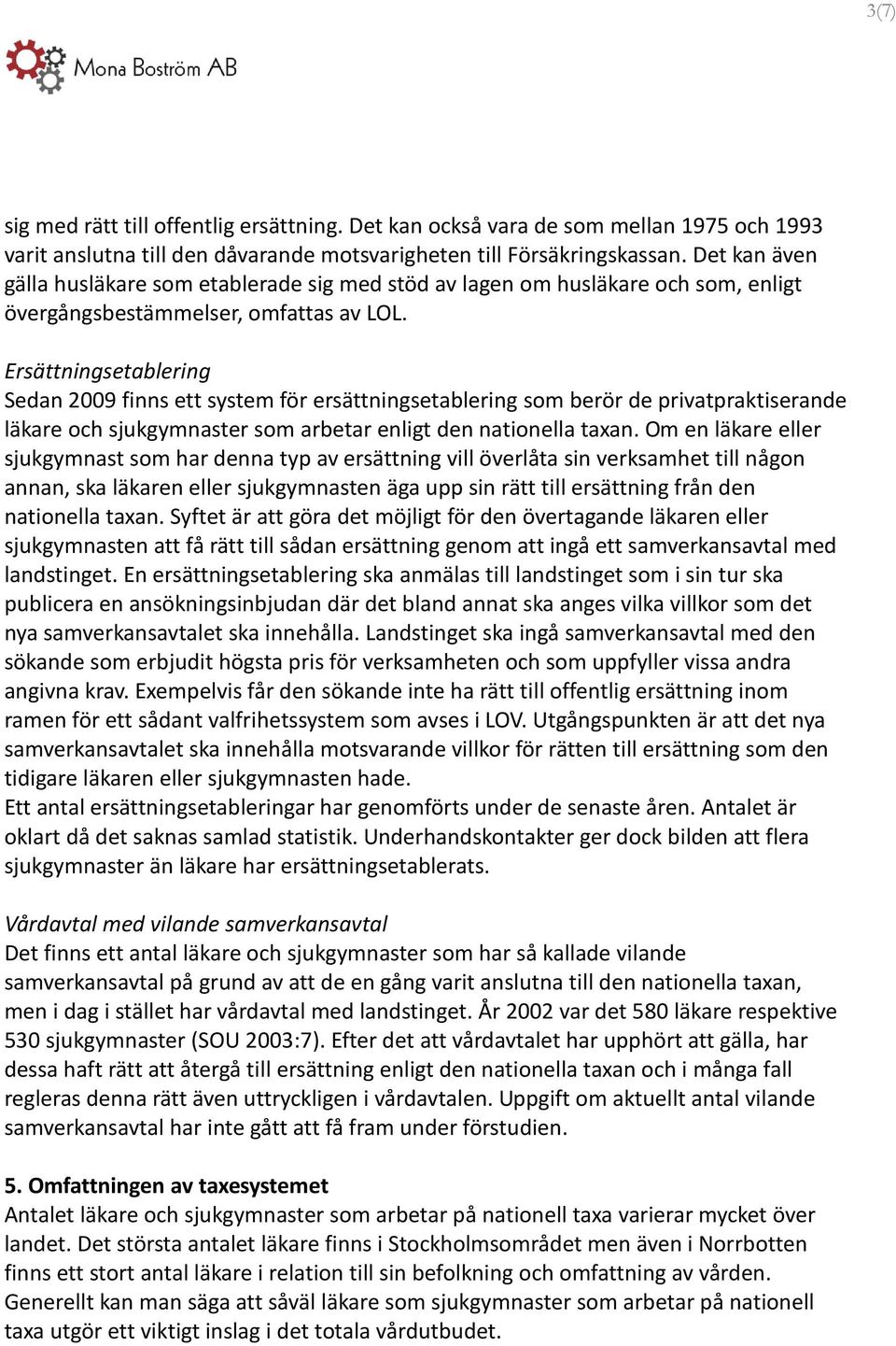 Ersättningsetablering Sedan 2009 finns ett system för ersättningsetablering som berör de privatpraktiserande läkare och sjukgymnaster som arbetar enligt den nationella taxan.