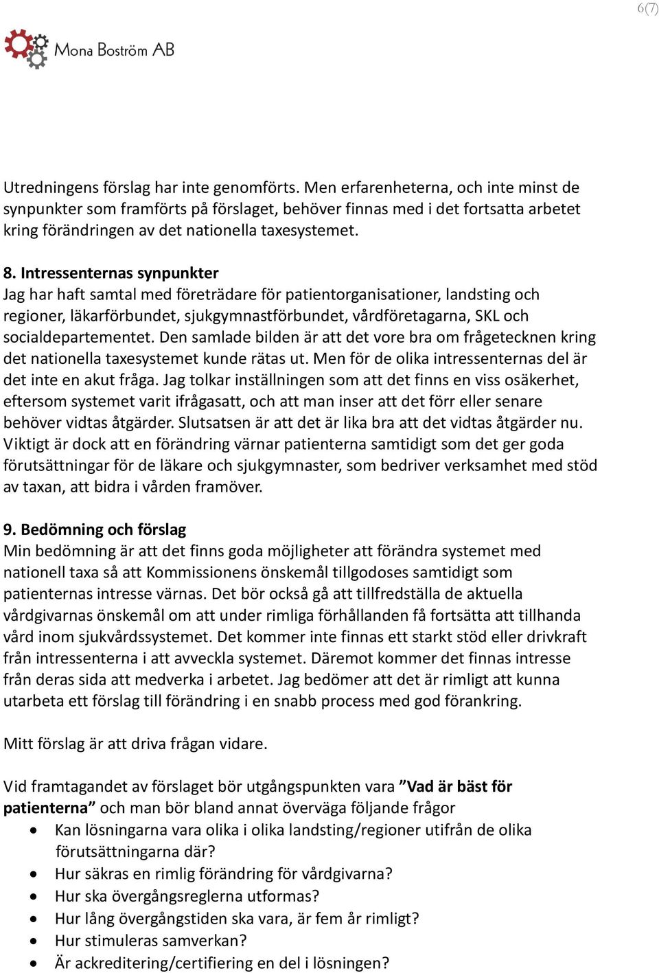 Intressenternas synpunkter Jag har haft samtal med företrädare för patientorganisationer, landsting och regioner, läkarförbundet, sjukgymnastförbundet, vårdföretagarna, SKL och socialdepartementet.