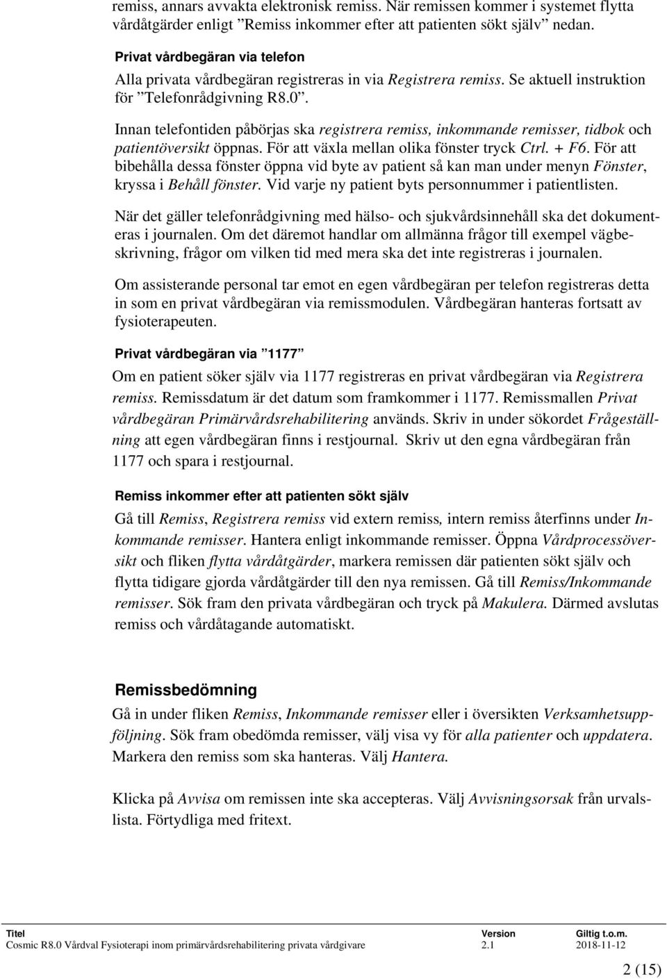 Innan telefontiden påbörjas ska registrera remiss, inkommande remisser, tidbok och patientöversikt öppnas. För att växla mellan olika fönster tryck Ctrl. + F6.