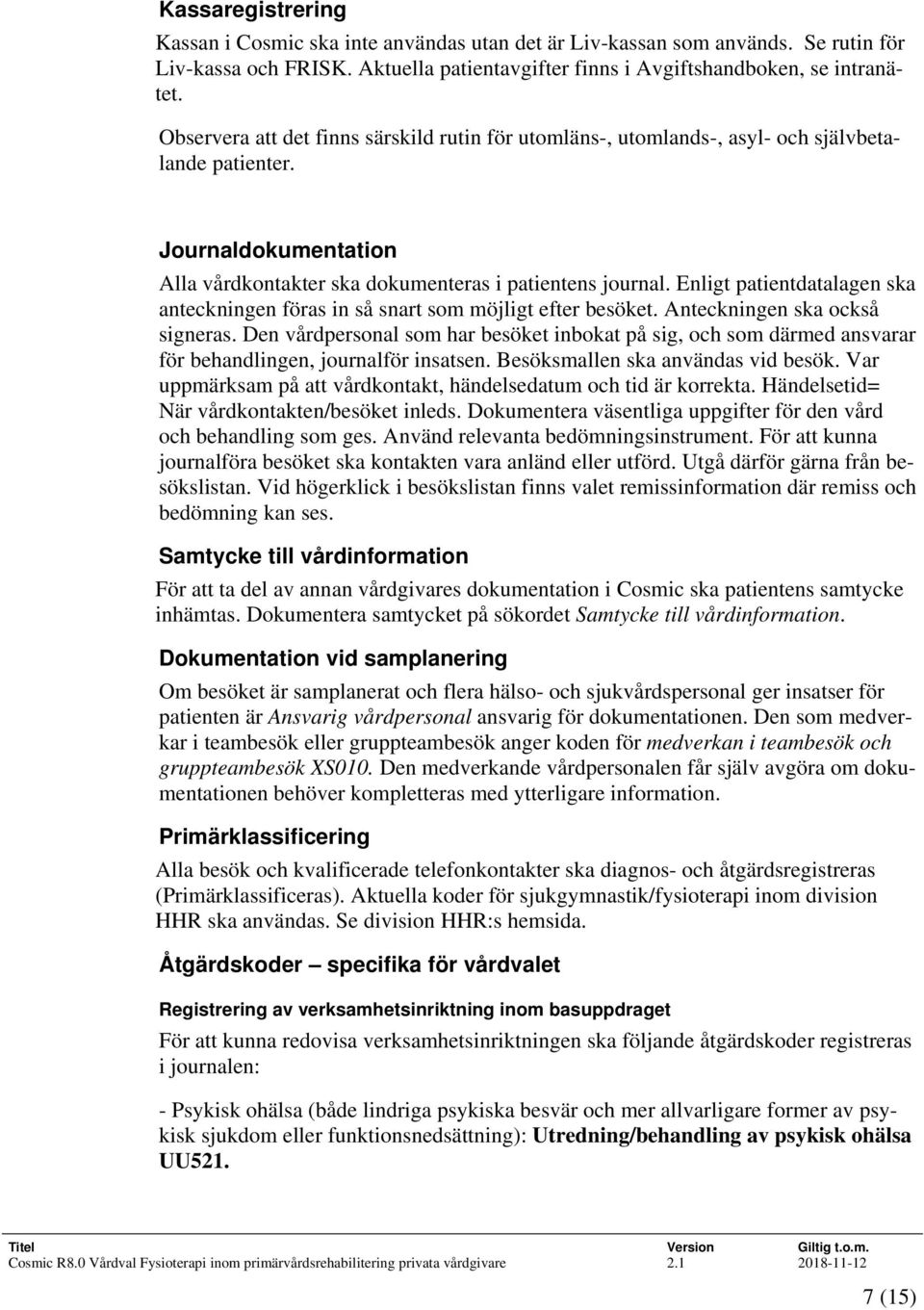 Enligt patientdatalagen ska anteckningen föras in så snart som möjligt efter besöket. Anteckningen ska också signeras.